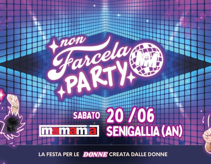 NON FARCELA PARTY   Mamamia