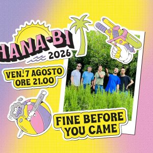 Fine Before You Came - Hana-Bi, Marina di Ravenna (free entry) | Hana-Bi