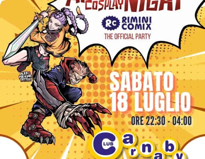ANIME COSPLAY NIGHT - RIMINI COMIX OFFICIAL PARTY   Carnaby Club